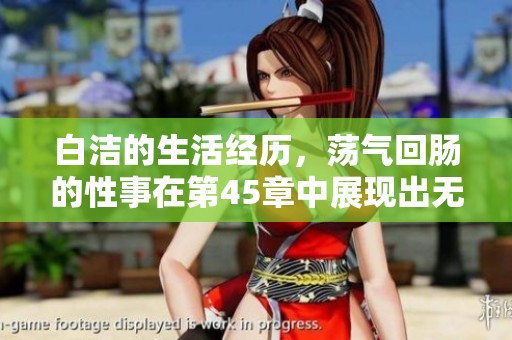 白洁的生活经历，荡气回肠的性事在第45章中展现出无限精彩