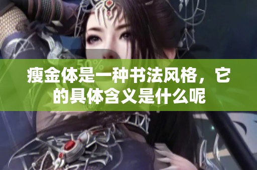瘦金体是一种书法风格，它的具体含义是什么呢