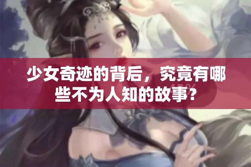 少女奇迹的背后，究竟有哪些不为人知的故事？