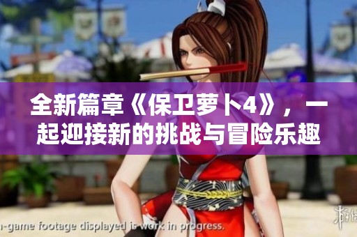 全新篇章《保卫萝卜4》，一起迎接新的挑战与冒险乐趣吧！