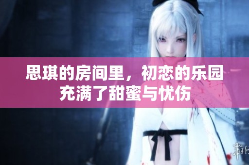 思琪的房间里，初恋的乐园充满了甜蜜与忧伤