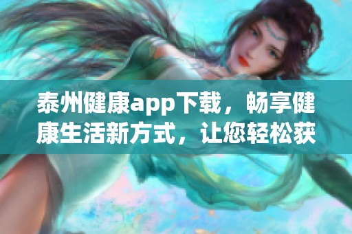 泰州健康app下载，畅享健康生活新方式，让您轻松获取健康资讯