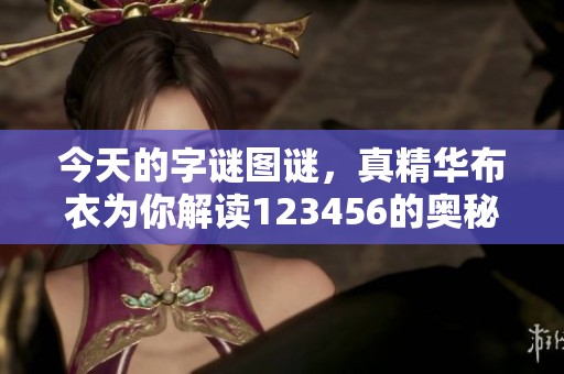 今天的**图谜，真精华布衣为你解读123456的奥秘与趣味