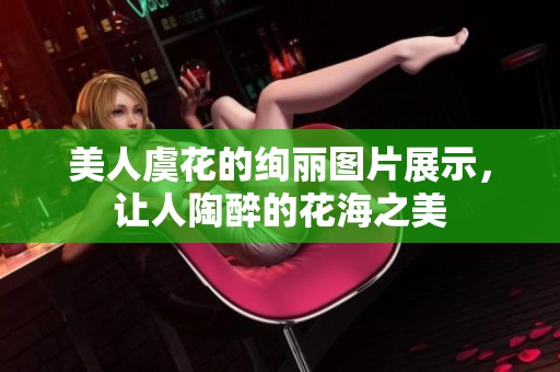 美人虞花的绚丽图片展示，让人陶醉的花海之美