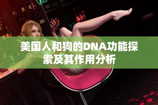 美国人和狗的DNA功能探索及其作用分析
