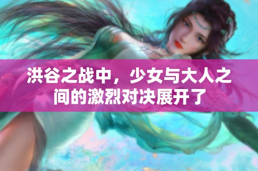 洪谷之战中，少女与大人之间的激烈对决展开了
