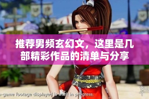 推荐男频玄幻文，这里是几部精彩作品的清单与分享