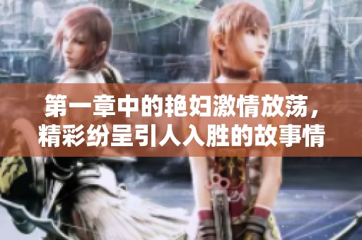 第一章中的艳妇激情放荡，精彩纷呈引人入胜的故事情节。