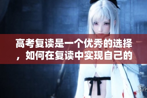高考复读是一个优秀的选择，如何在复读中实现自己的梦想呢