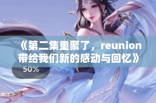 《第二集重聚了，reunion带给我们新的感动与回忆》