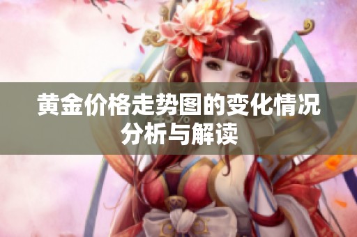 黄金价格走势图的变化情况分析与解读