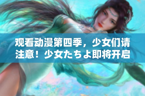 观看动漫第四季，少女们请注意！少女たちよ即将开启新的篇章