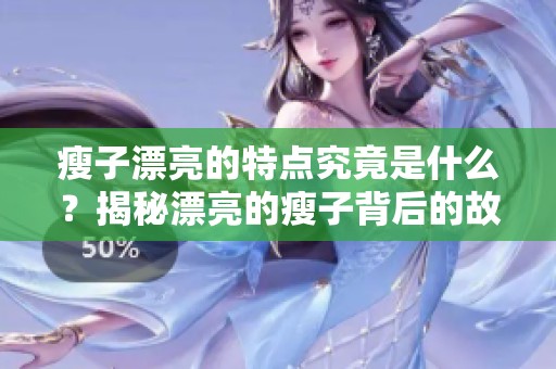 瘦子漂亮的特点究竟是什么？揭秘漂亮的瘦子背后的故事