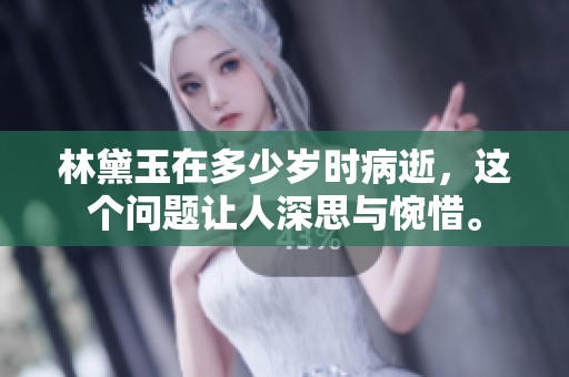 林黛玉在多少岁时病逝，这个问题让人深思与惋惜。