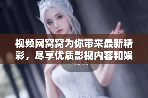 视频网窝窝为你带来最新精彩，尽享优质影视内容和娱乐体验