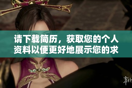 请下载简历，获取您的个人资料以便更好地展示您的求职优势