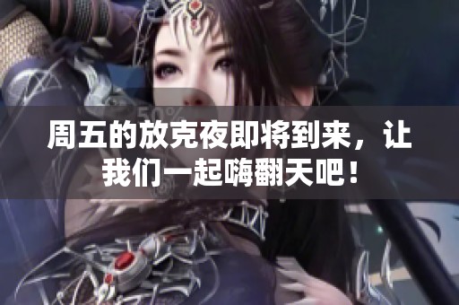 周五的放克夜即将到来，让我们一起嗨翻天吧！