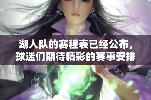 湖人队的赛程表已经公布，球迷们期待精彩的赛事安排