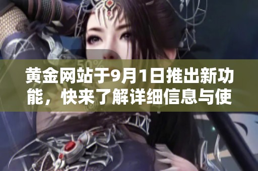 黄金网站于9月1日推出新功能，快来了解详细信息与使用方法！
