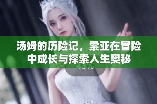 汤姆的历险记，索亚在冒险中成长与探索人生奥秘