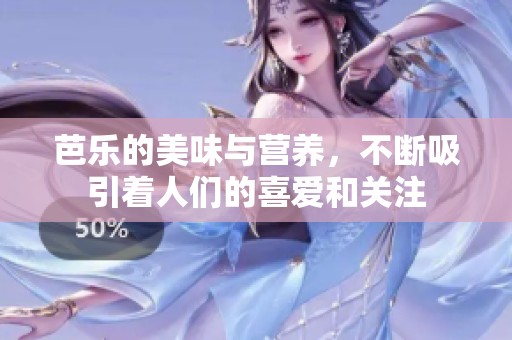 芭乐的美味与营养，不断吸引着人们的喜爱和关注