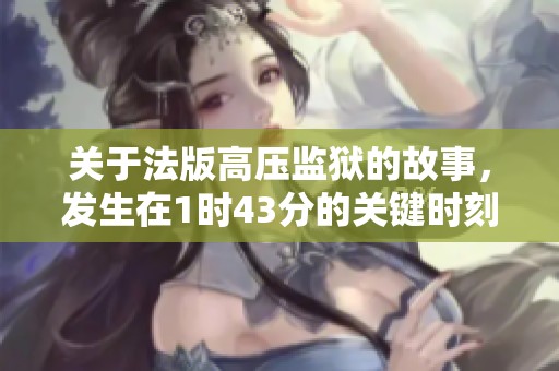 关于法版高压监狱的故事，发生在1时43分的关键时刻