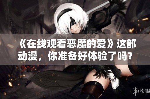 《在线观看恶魔的爱》这部动漫，你准备好体验了吗？
