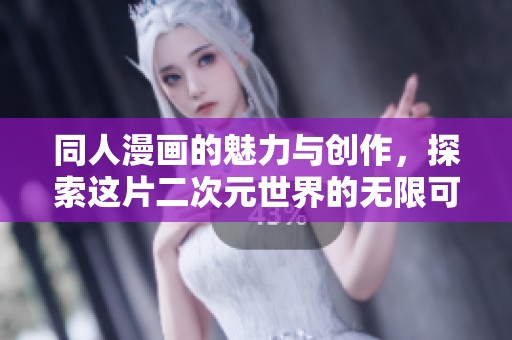 同人漫画的魅力与创作，探索这片二次元世界的无限可能性