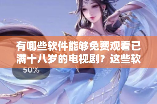 有哪些软件能够免费观看已满十八岁的电视剧？这些软件都有怎样的优点呢？