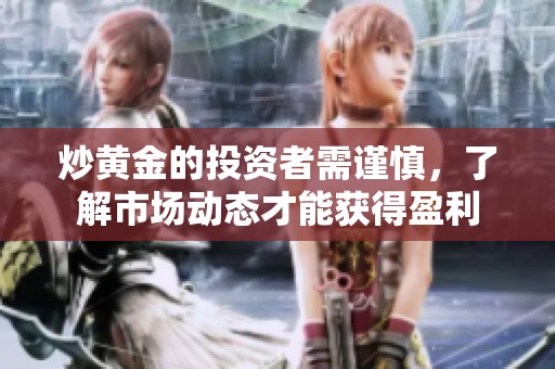 炒黄金的投资者需谨慎，了解市场动态才能获得盈利
