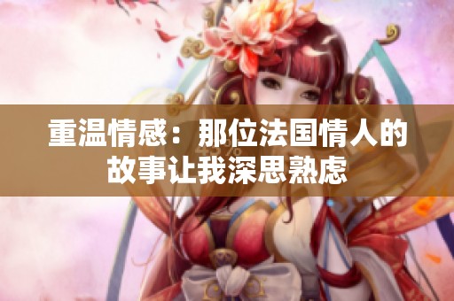 重温情感：那位法国情人的故事让我深思熟虑