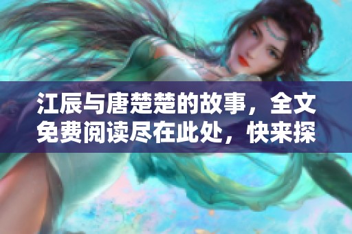 江辰与唐楚楚的故事，全文免费阅读尽在此处，快来探索吧