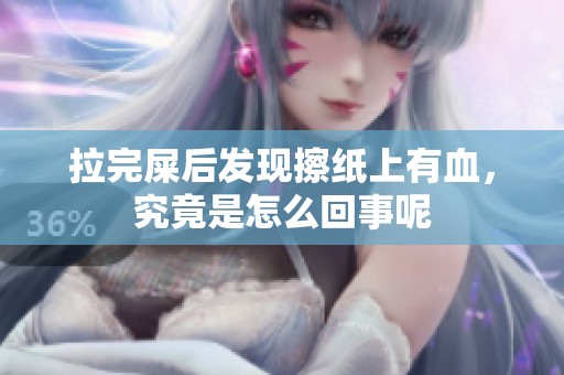 拉完屎后发现擦纸上有血，究竟是怎么回事呢