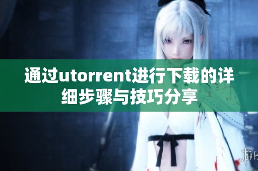 通过utorrent进行下载的详细步骤与技巧分享