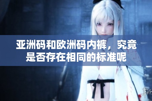 亚洲码和欧洲码内裤，究竟是否存在相同的标准呢