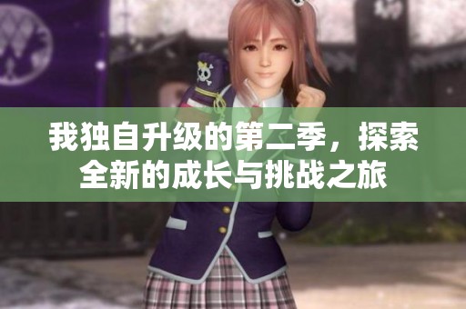 我独自升级的第二季，探索全新的成长与挑战之旅
