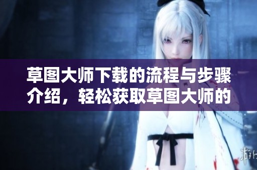 草图大师下载的流程与步骤介绍，轻松获取草图大师的使用方法
