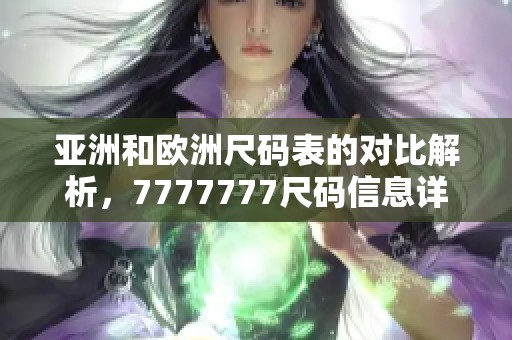 亚洲和欧洲尺码表的对比解析，7777777尺码信息详解分享