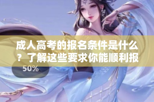 **高考的报名条件是什么？了解这些要求你能顺利报名！