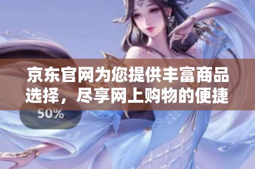 京东官网为您提供丰富商品选择，尽享网上购物的便捷与优惠。