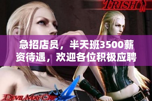 急招店员，半天班3500薪资待遇，欢迎各位积极应聘！