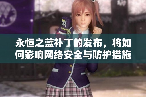 永恒之蓝补丁的发布，将如何影响网络安全与防护措施