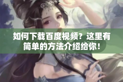 如何下载百度视频？这里有简单的方法介绍给你！