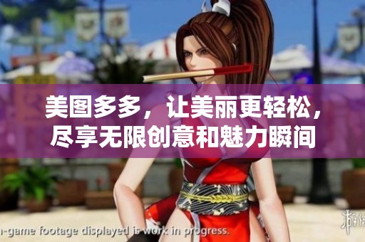 美图多多，让美丽更轻松，尽享无限创意和魅力瞬间