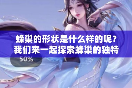 蜂巢的形状是什么样的呢？我们来一起探索蜂巢的独特形态。