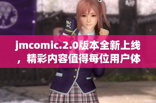 jmcomic.2.0版本全新上线，精彩内容值得每位用户体验与探索