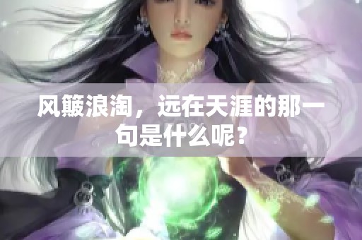 风簸浪淘，远在天涯的那一句是什么呢？