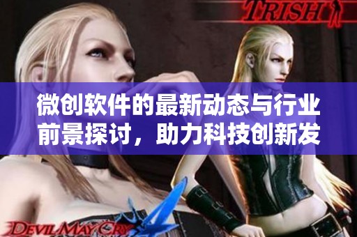 微创软件的最新动态与行业前景探讨，助力科技创新发展与应用