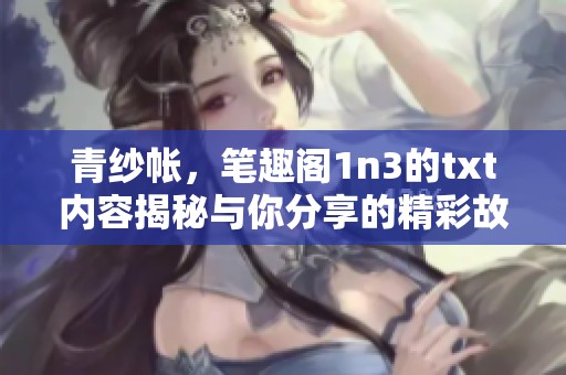 青纱帐，笔趣阁1n3的txt内容揭秘与你分享的精彩故事