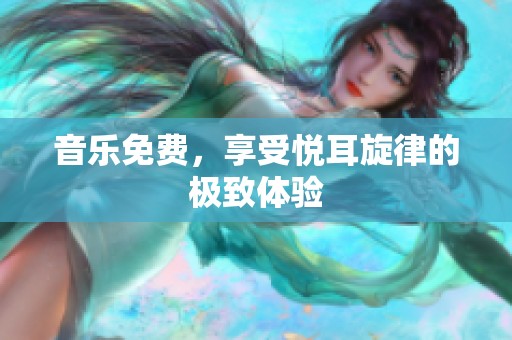 音乐免费，享受悦耳旋律的极致体验